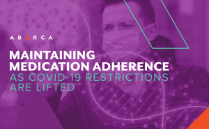 Abarca Health_Maintaining Medication Adherence As Covid-19 Restrictions Lift