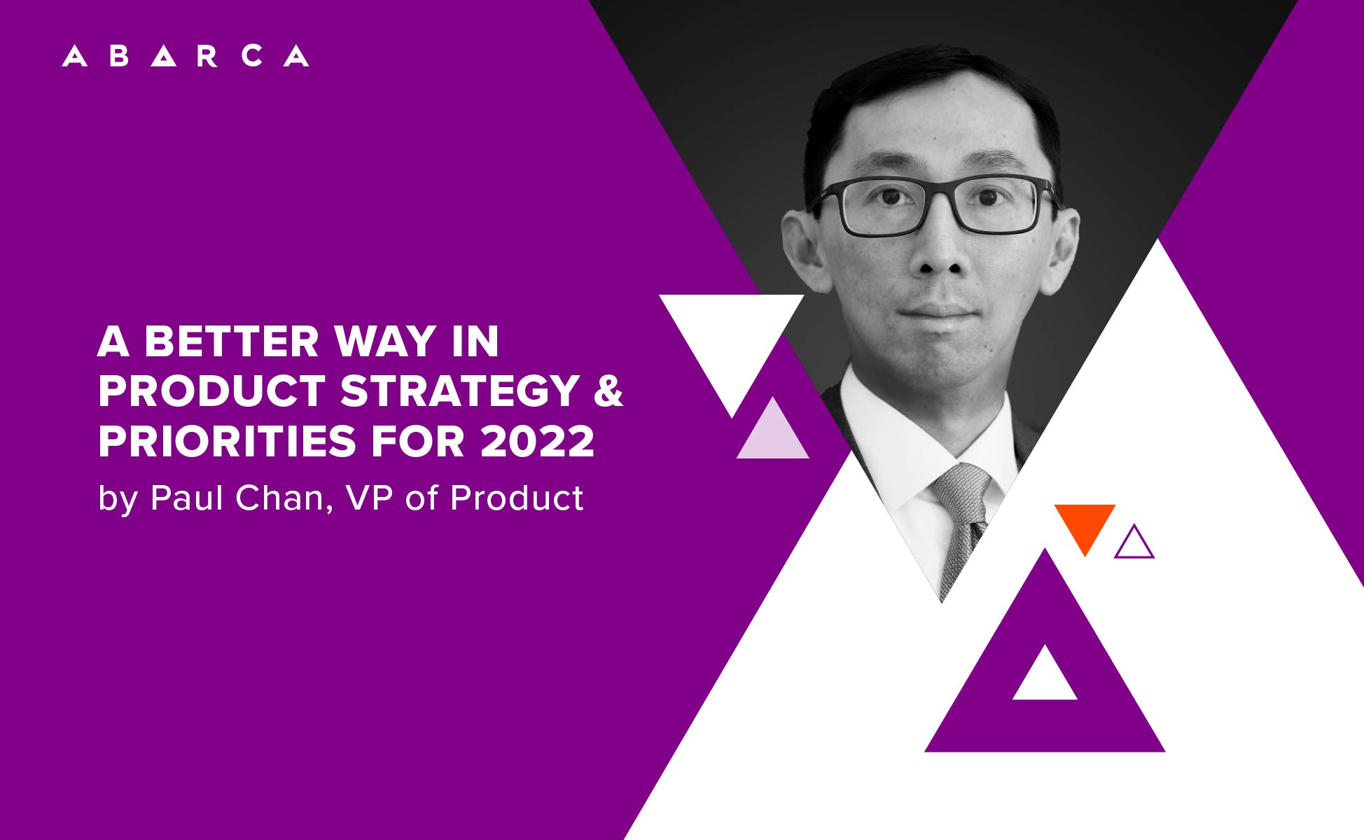 A Better Way in Product Strategy & Priorities for 2022 by Paul Chan, VP of Product at Abarca Health