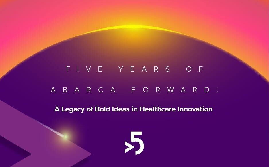 Sunrise-style graphic with headline ‘Five Years of Abarca Forward: A Legacy of Bold Ideas in Healthcare Innovation’ and Abarca ‘>5’ mark.